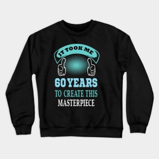 It took me 60 years to create this master piece...60th years old gift idea Crewneck Sweatshirt